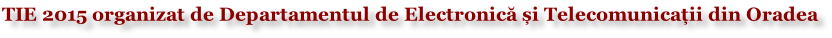 TIE 2015 organizat de Departamentul de Electronică și Telecomunicații din Oradea
