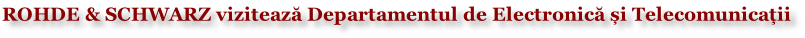 ROHDE & SCHWARZ vizitează Departamentul de Electronică și Telecomunicații